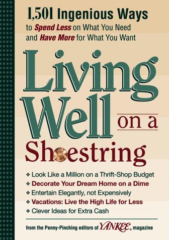 Image for Yankee Magazine's Living Well on a Shoestring: 1,501 Ingenious Ways to Spend Less for What You Need and Have More for What You Want