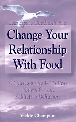 Image for Change Your Relationship with Food: Soar Above the Battlefield