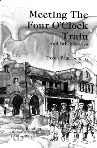 Image for Meeting the Four O'Clock Train and Other Stories: Boyhood Recollections of Prescott, Arizona 1909-1927